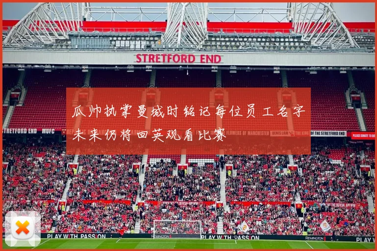 瓜帅执掌曼城时铭记每位员工名字未来仍将回英观看比赛