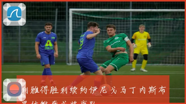 利雅得胜利续约伊尼戈马丁内斯布罗佐维奇或将离队