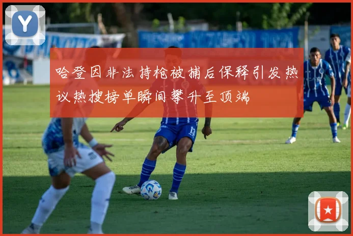 哈登因非法持枪被捕后保释引发热议热搜榜单瞬间攀升至顶端