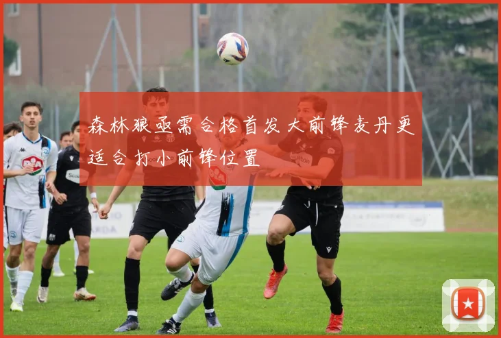 森林狼亟需合格首发大前锋麦丹更适合打小前锋位置